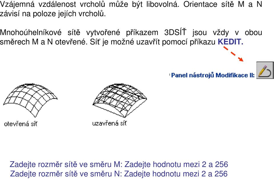 Mnohoúhelníkové sítě vytvořené příkazem 3DSÍŤ jsou vždy v obou směrech M a N otevřené.