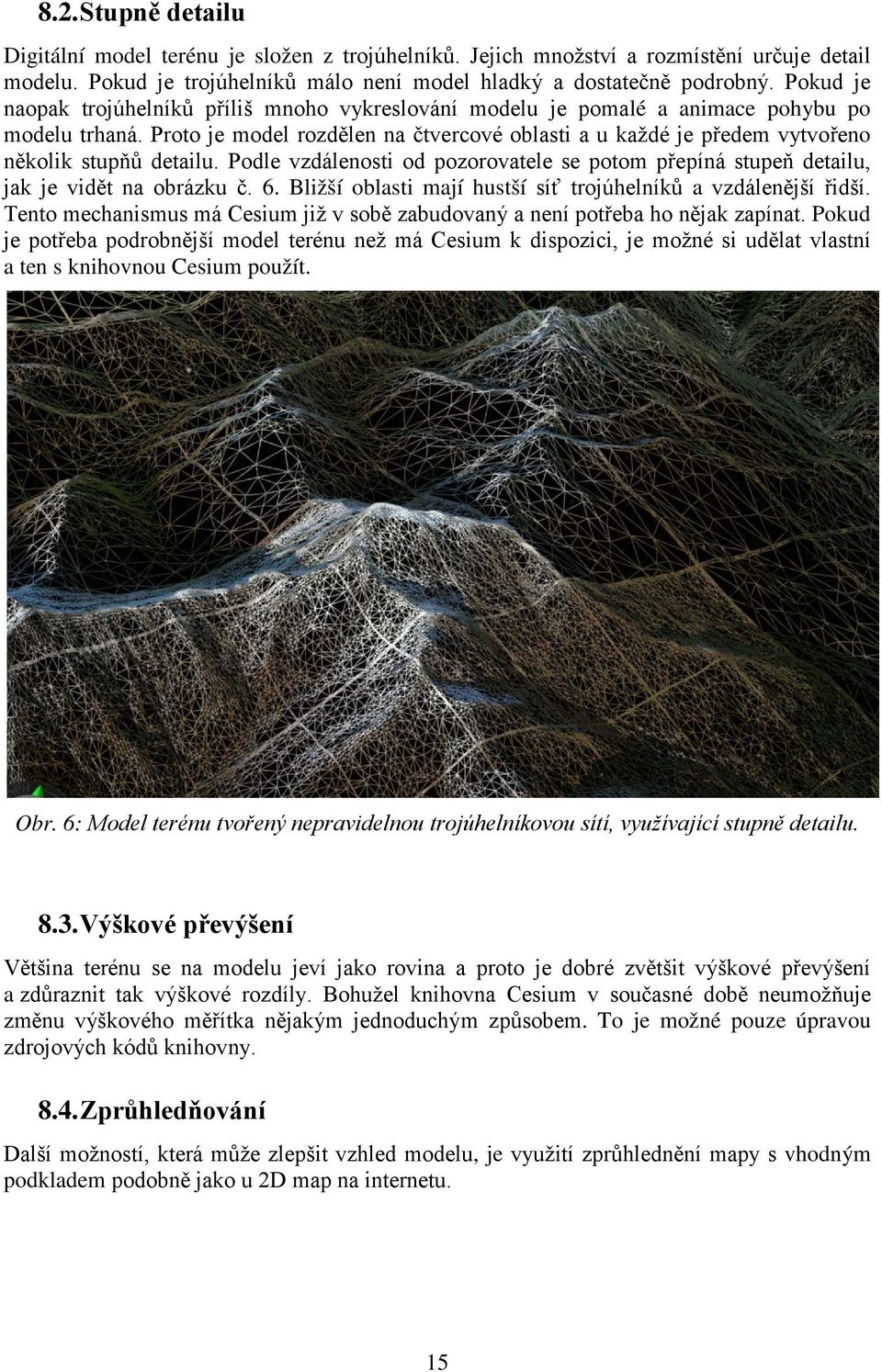 Podle vzdálenosti od ozorovatele se otom řeíná stueň detailu, jak je vidět na obrázku č. 6. Bližší oblasti mají hustší síť trojúhelníků a vzdálenější řidší.