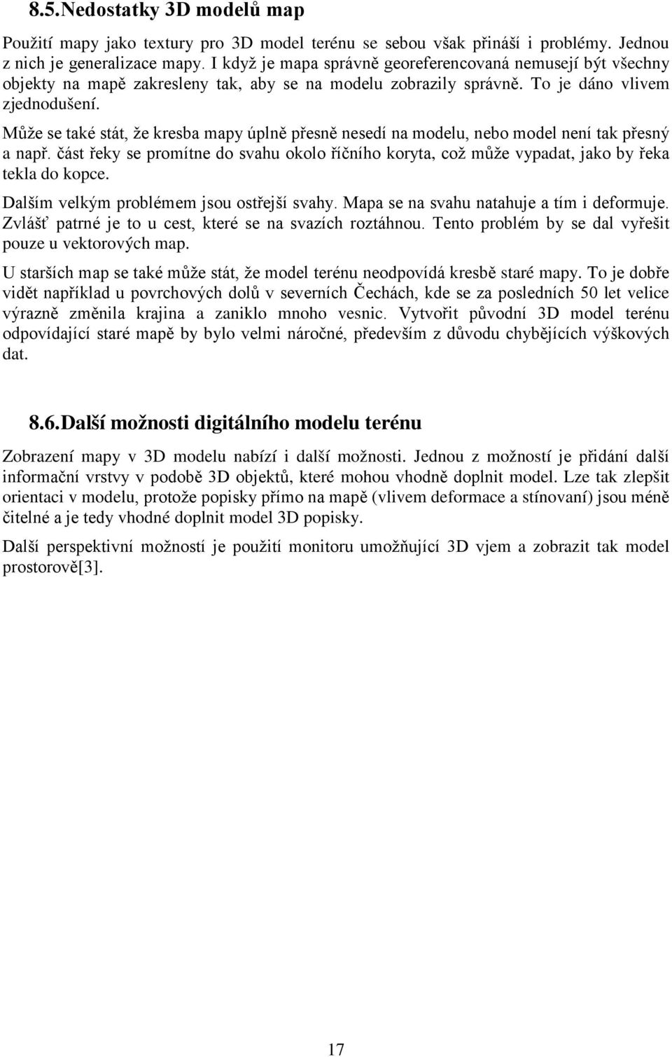 Může se také stát, že kresba may úlně řesně nesedí na modelu, nebo model není tak řesný a nař. část řeky se romítne do svahu okolo říčního koryta, což může vyadat, jako by řeka tekla do koce.