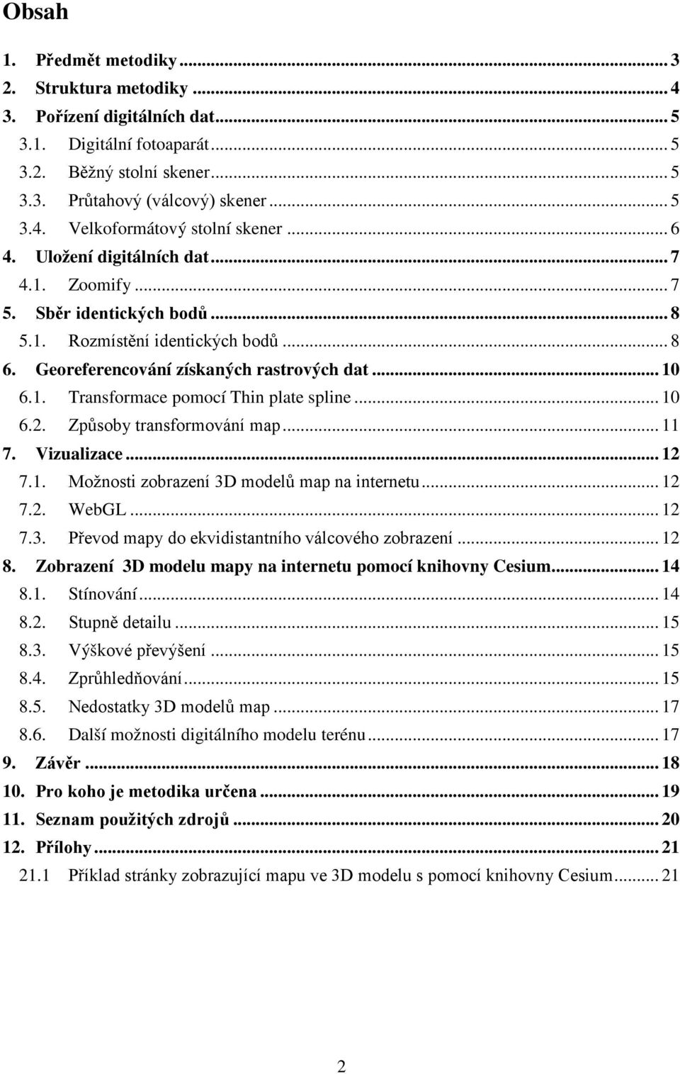 .. 1 6.2. Zůsoby transformování ma... 11 7. Vizualizace... 12 7.1. Možnosti zobrazení 3D modelů ma na internetu... 12 7.2. WebGL... 12 7.3. Převod may do ekvidistantního válcového zobrazení... 12 8.