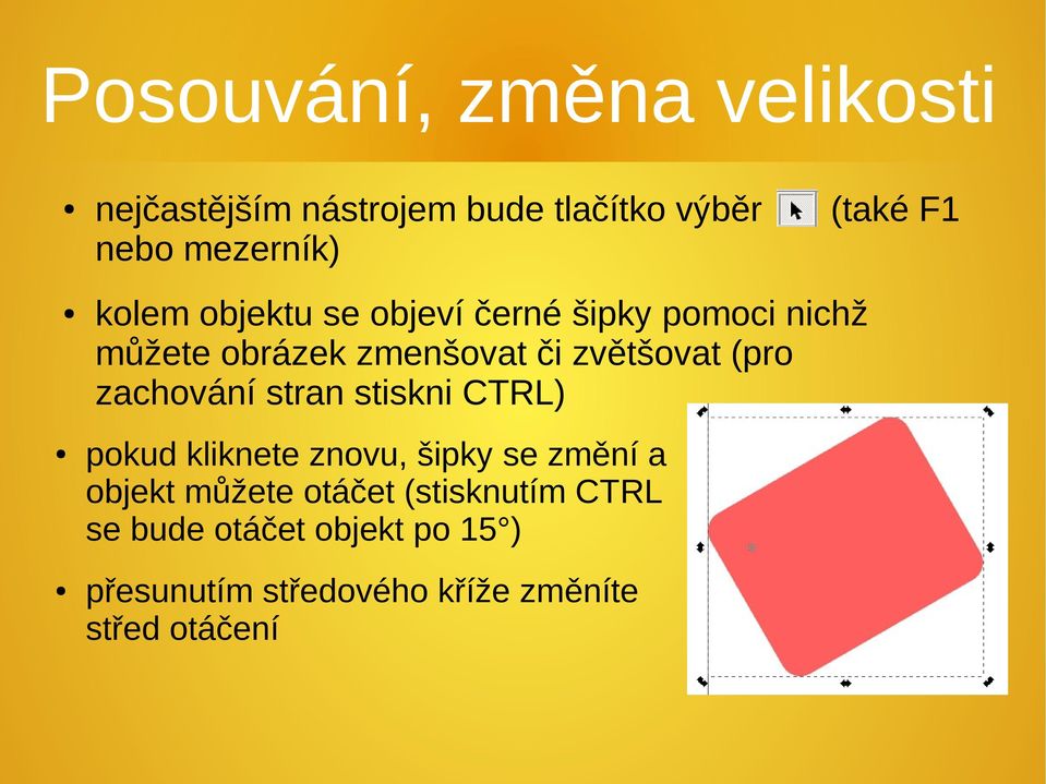 zvětšovat (pro zachování stran stiskni CTRL) pokud kliknete znovu, šipky se změní a objekt