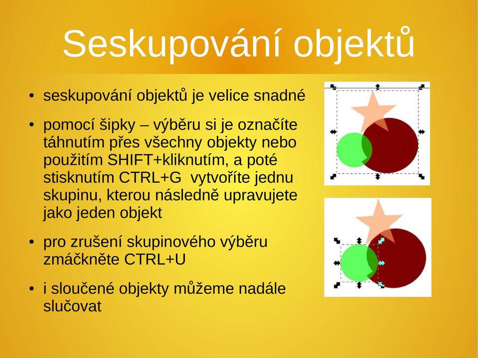 stisknutím CTRL+G vytvoříte jednu skupinu, kterou následně upravujete jako jeden