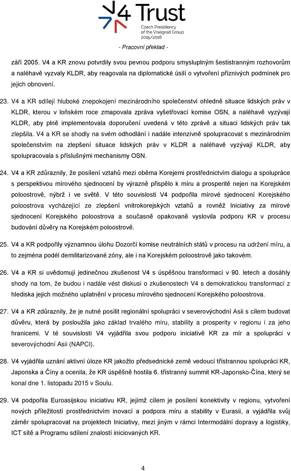 V4 a KR sdílejí hluboké znepokojení mezinárodního společenství ohledně situace lidských práv v KLDR, kterou v loňském roce zmapovala zpráva vyšetřovací komise OSN, a naléhavě vyzývají KLDR, aby plně