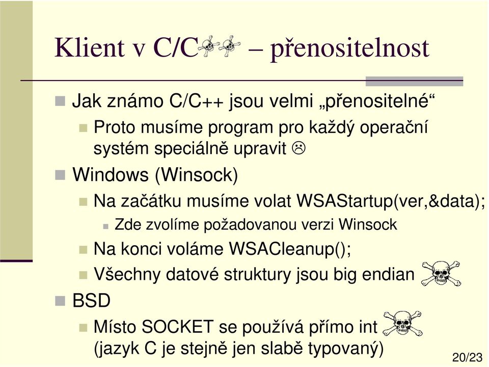 WSAStartup(ver,&data); Zde zvolíme požadovanou verzi Winsock Na konci voláme WSACleanup();