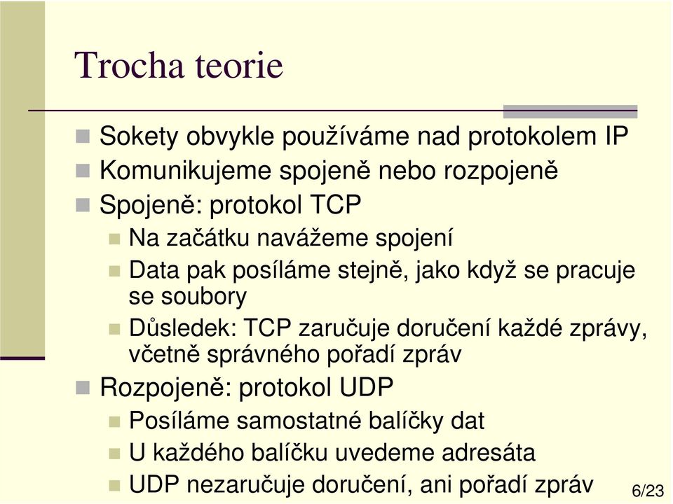 Důsledek: TCP zaručuje doručení každé zprávy, včetně správného pořadí zpráv Rozpojeně: protokol UDP