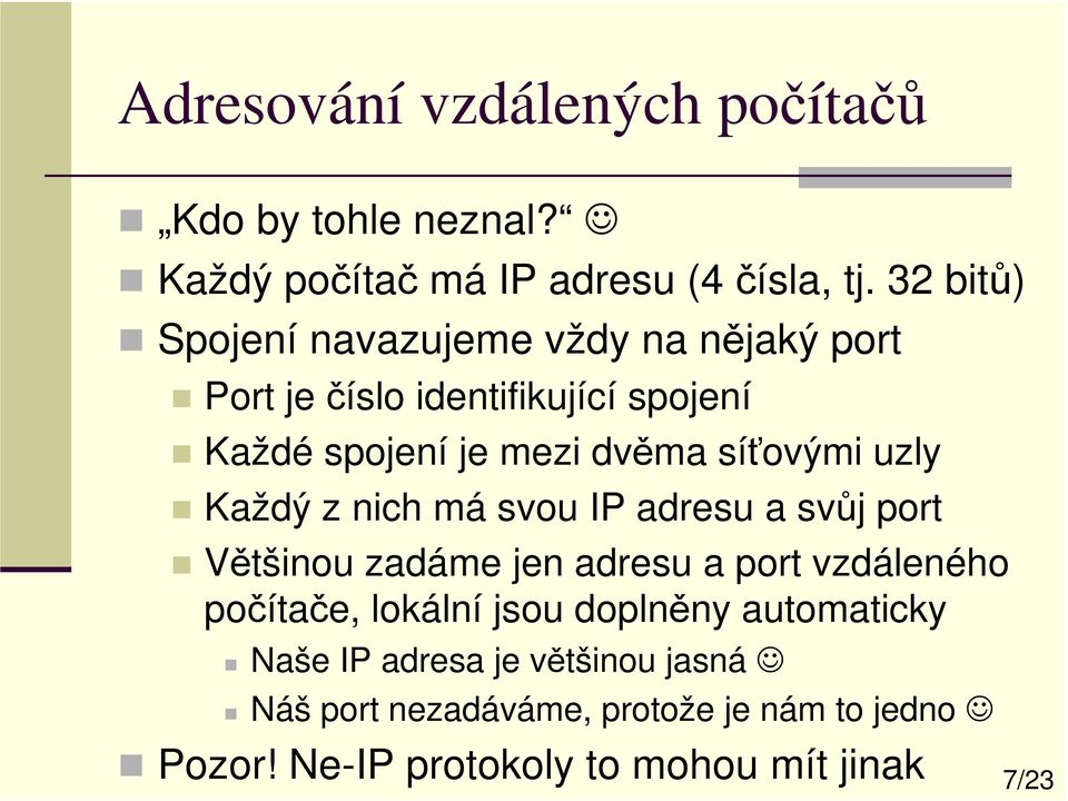 síťovými uzly Každý z nich má svou IP adresu a svůj port Většinou zadáme jen adresu a port vzdáleného počítače,