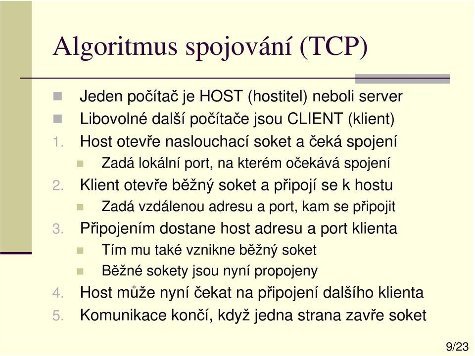 Klient otevře běžný soket a připojí se k hostu Zadá vzdálenou adresu a port, kam se připojit 3.