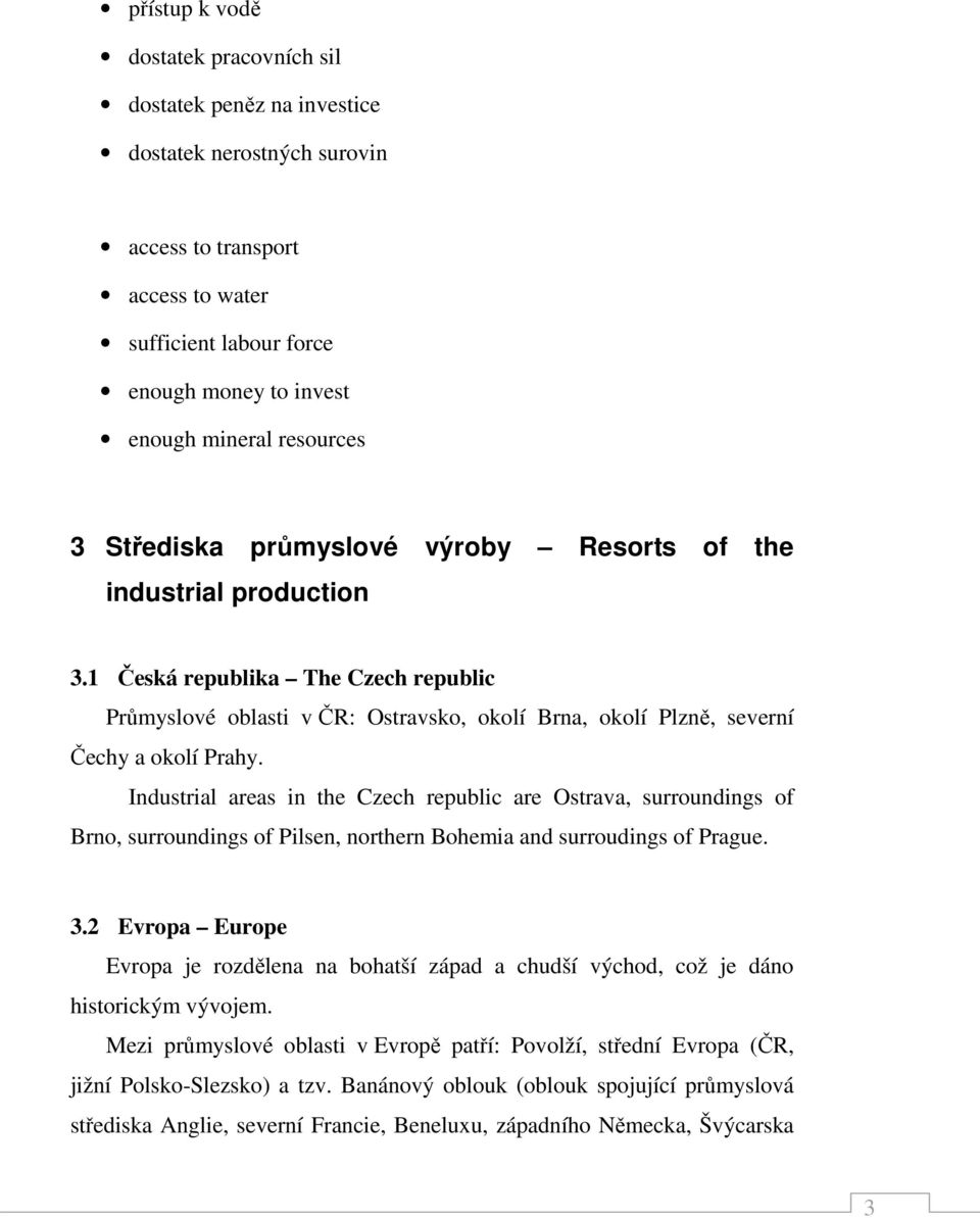 1 Česká republika The Czech republic Průmyslové oblasti v ČR: Ostravsko, okolí Brna, okolí Plzně, severní Čechy a okolí Prahy.