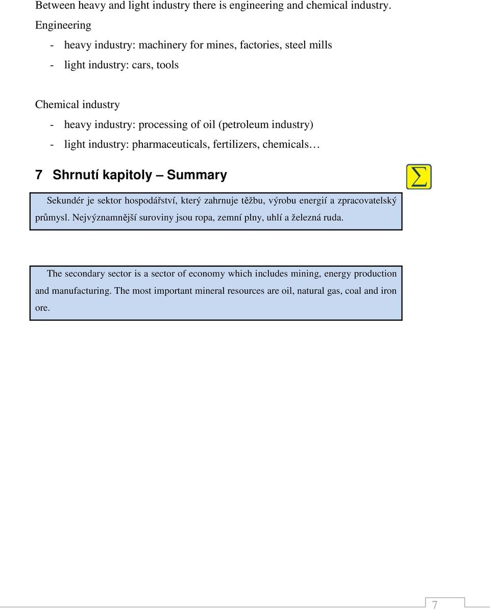 industry) - light industry: pharmaceuticals, fertilizers, chemicals 7 Shrnutí kapitoly Summary Sekundér je sektor hospodářství, který zahrnuje těžbu, výrobu energií a