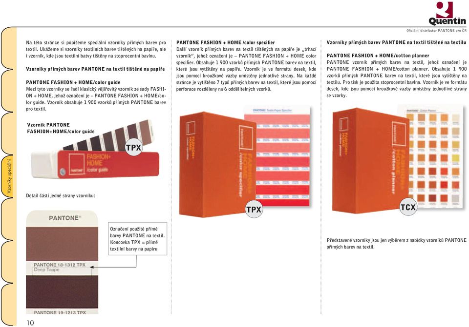 Vzorníky přímých barev PANTONE na textil tištěné na papíře PANTONE FASHION + HOME/color guide Mezi tyto vzorníky se řadí klasický vějířovitý vzorník ze sady FASHI- ON + HOME, jehož označení je