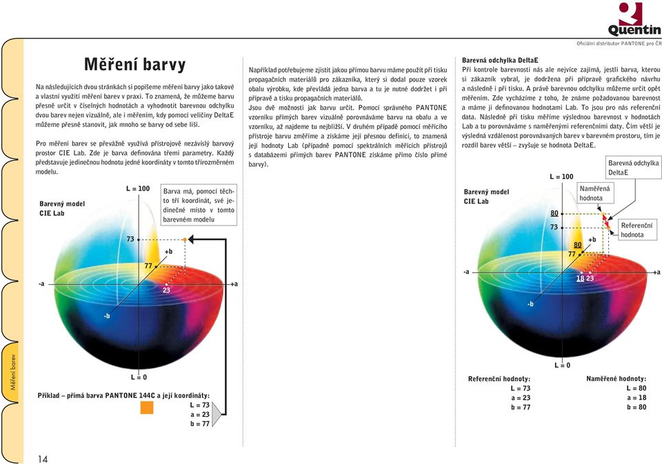 barvy od sebe liší. Pro měření barev se převážně využívá přístrojově nezávislý barvový prostor IE Lab. Zde je barva definována třemi parametry.