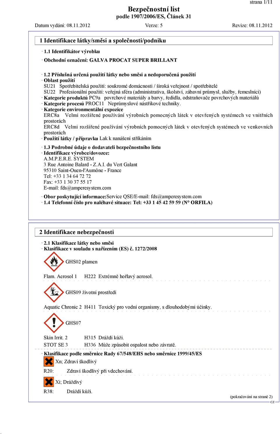 veřejná sféra (administrativa, školství, zábavní průmysl, služby, řemeslníci) Kategorie produktů PC9a povrchové materiály a barvy, ředidla, odstraňovače povrchových materiálů Kategorie procesů PROC11