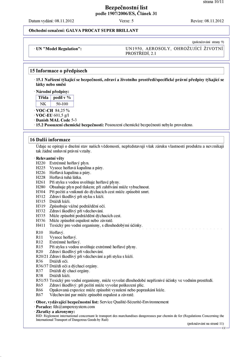 Danish MAL Code 5-3 15.2 Posouzení chemické bezpečnosti: Posouzení chemické bezpečnosti nebylo provedeno.
