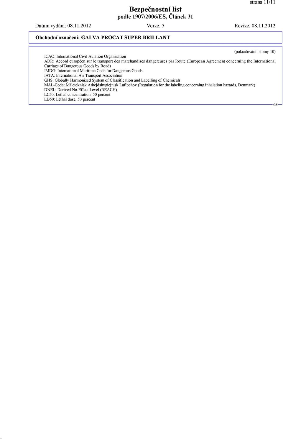 Air Transport Association GHS: Globally Harmonized System of Classification and Labelling of Chemicals MAL-Code: Måleteknisk Arbejdshygiejnisk Luftbehov