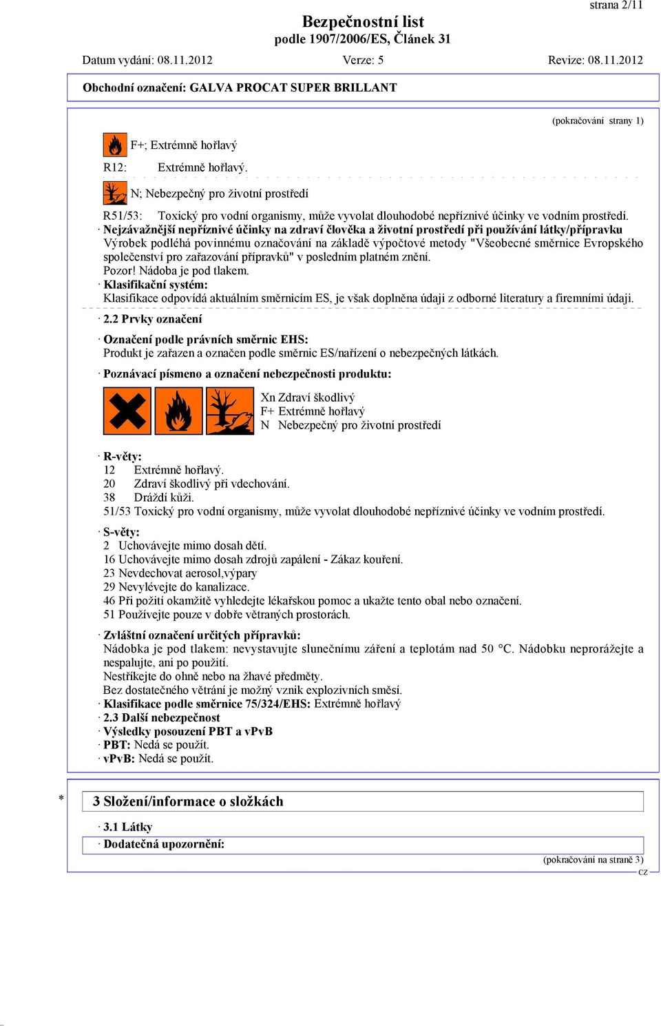 Nejzávažnější nepříznivé účinky na zdraví člověka a životní prostředí při používání látky/přípravku Výrobek podléhá povinnému označování na základě výpočtové metody "Všeobecné směrnice Evropského