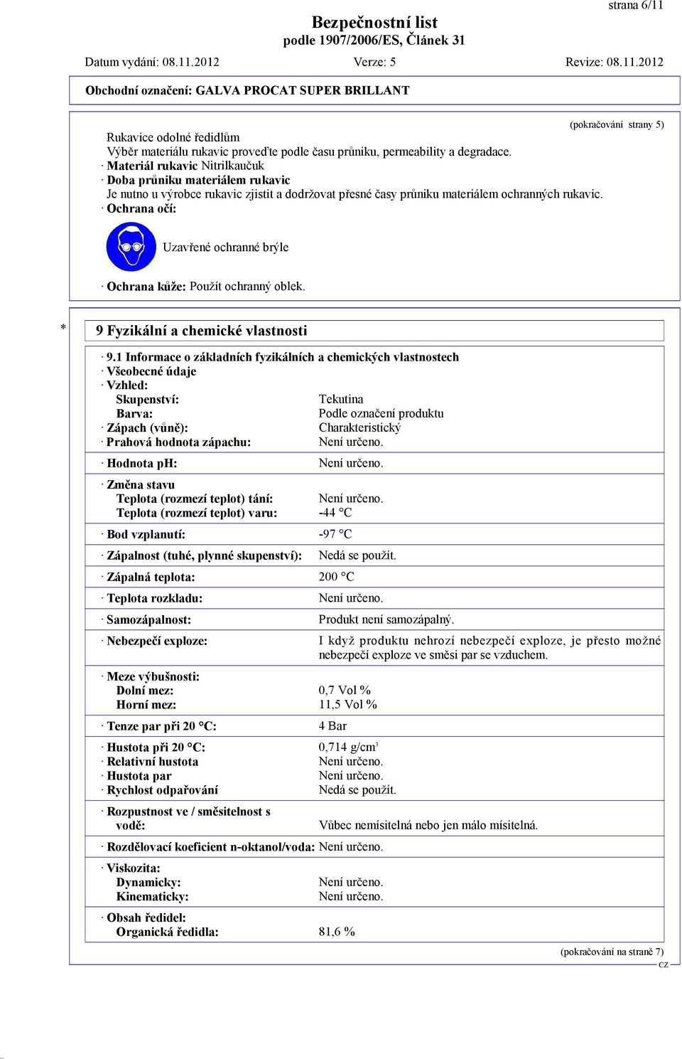 Ochrana očí: Uzavřené ochranné brýle Ochrana kůže: Použít ochranný oblek. * 9 Fyzikální a chemické vlastnosti 9.