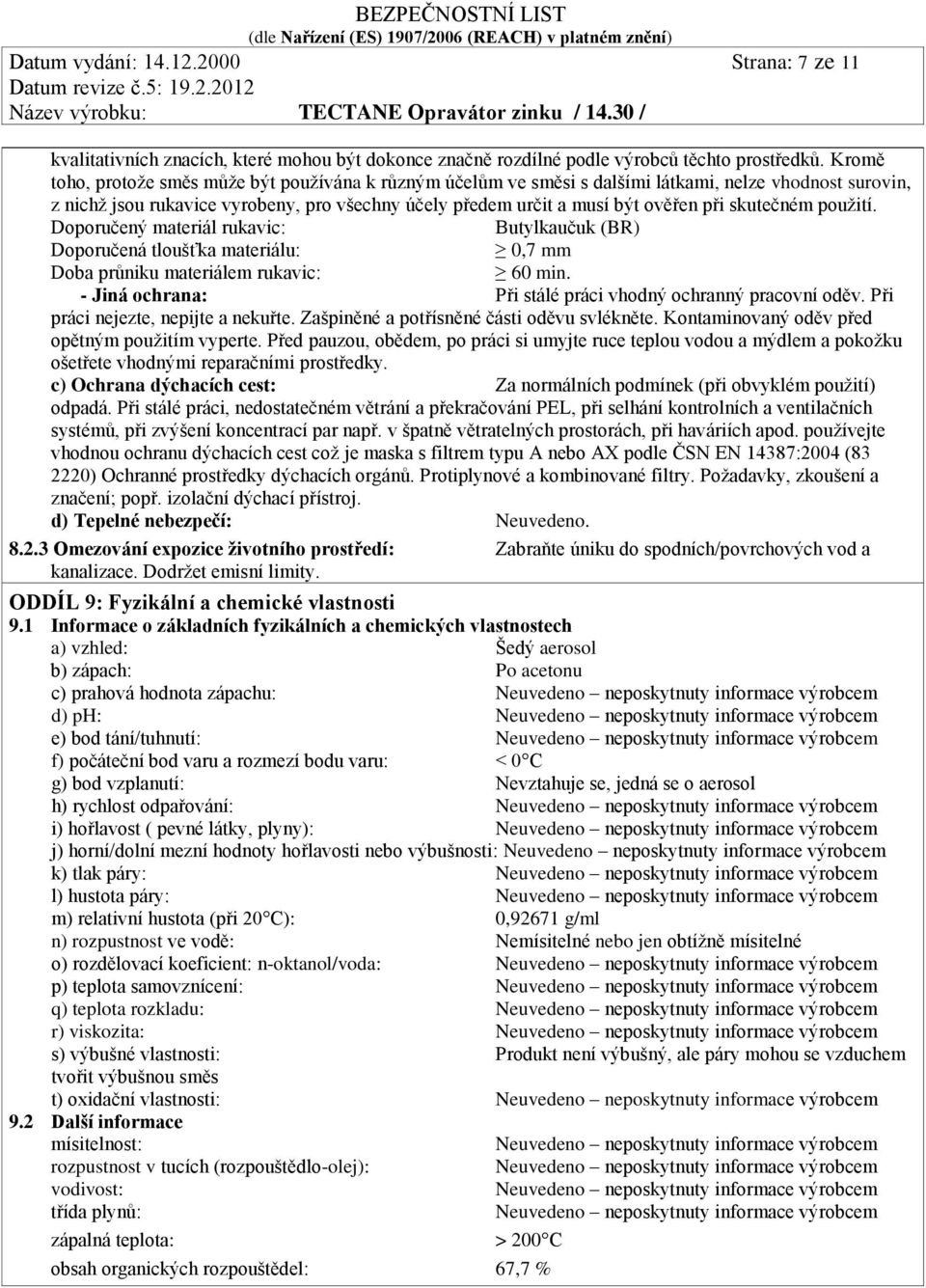 skutečném použití. Doporučený materiál rukavic: Butylkaučuk (BR) Doporučená tloušťka materiálu: 0,7 mm Doba průniku materiálem rukavic: 60 min.