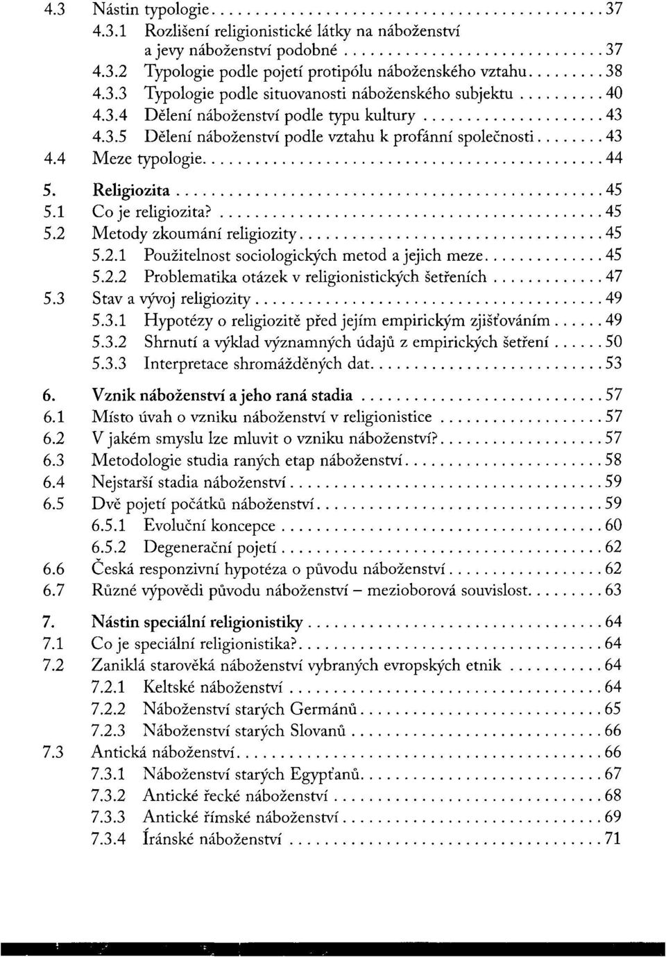 1 Co je religiozita?... 45 5.2 Metody zkoumání religiozity... 45 5.2.1 Použitelnost sociologických metod a jejich meze... 45 5.2.2 Problematika otázek v religionistických šetřeních... 47 5.