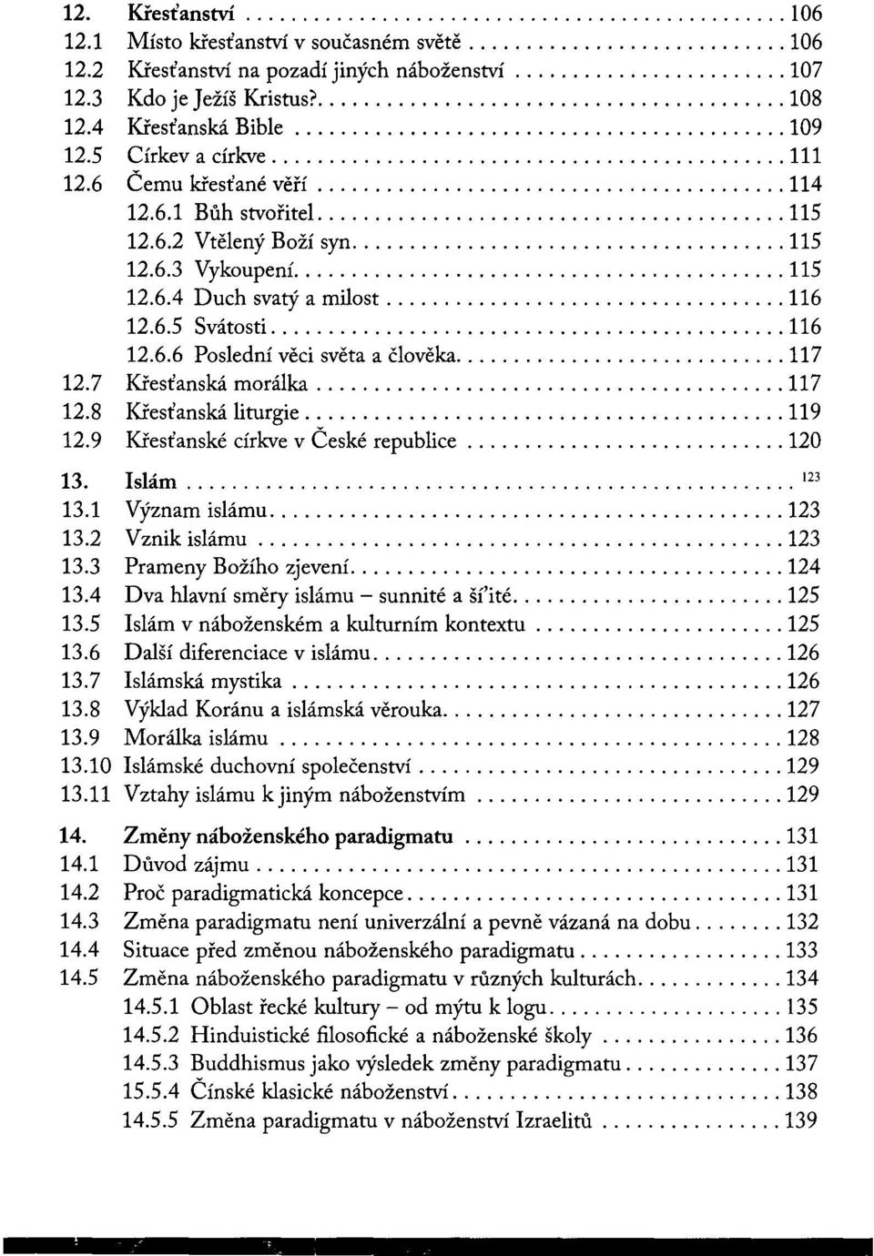 .. 117 12.7 Křesťanská morálka... 117 12.8 Křesťanská liturgie... 119 12.9 Křesťanské církve v České republice... 120 13. Islám... 123 13.1 Význam islámu... 123 13.2 Vznik islámu... 123 13.3 Prameny Božího zjevení.