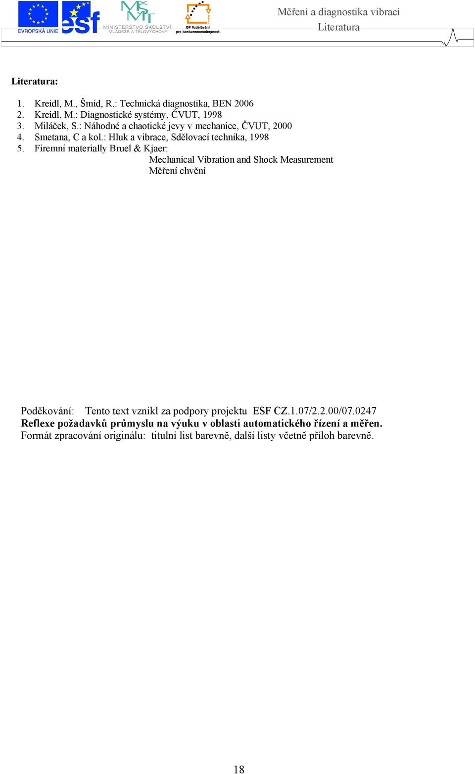 Firemní materially Bruel & Kjaer: Mechanical Vibration and Shock Measurement Měření chvění Poděkování: Tento text vznikl za podpory projektu ESF CZ.