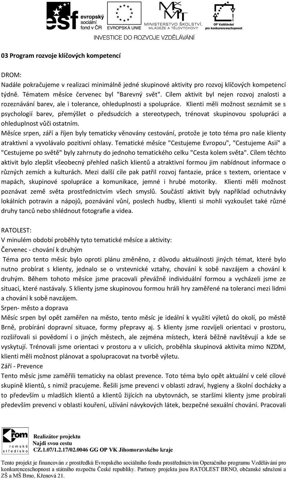 Klienti měli možnost seznámit se s psychologií barev, přemýšlet o předsudcích a stereotypech, trénovat skupinovou spolupráci a ohleduplnost vůči ostatním.