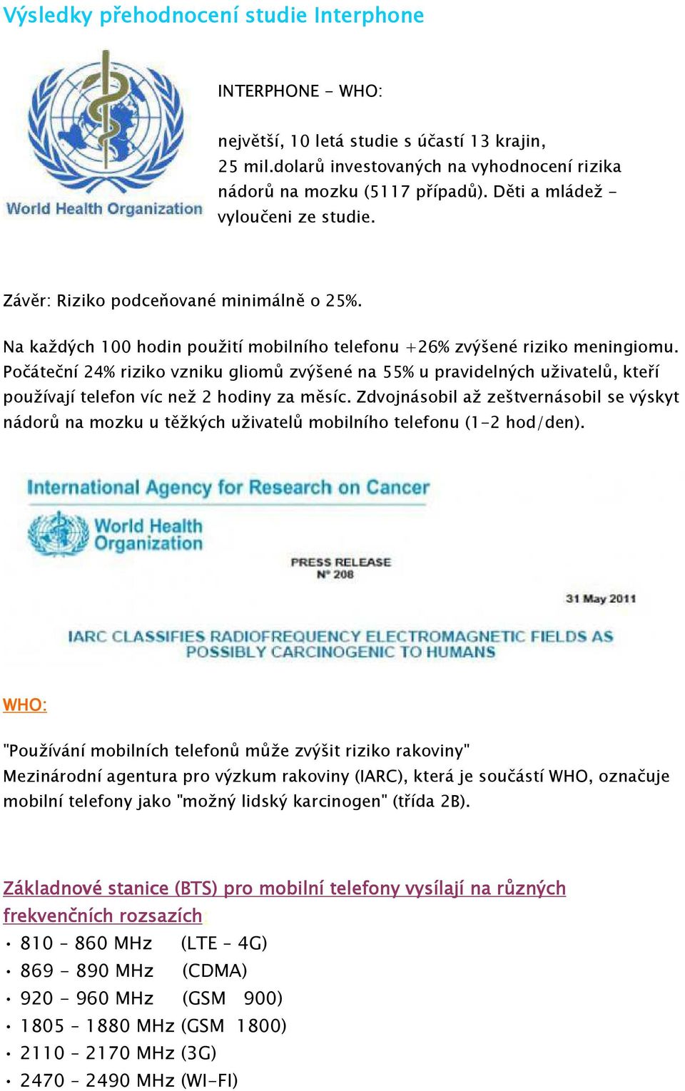 Počáteční 24% riziko vzniku gliomů zvýšené na 55% u pravidelných uživatelů, kteří používají telefon víc než 2 hodiny za měsíc.