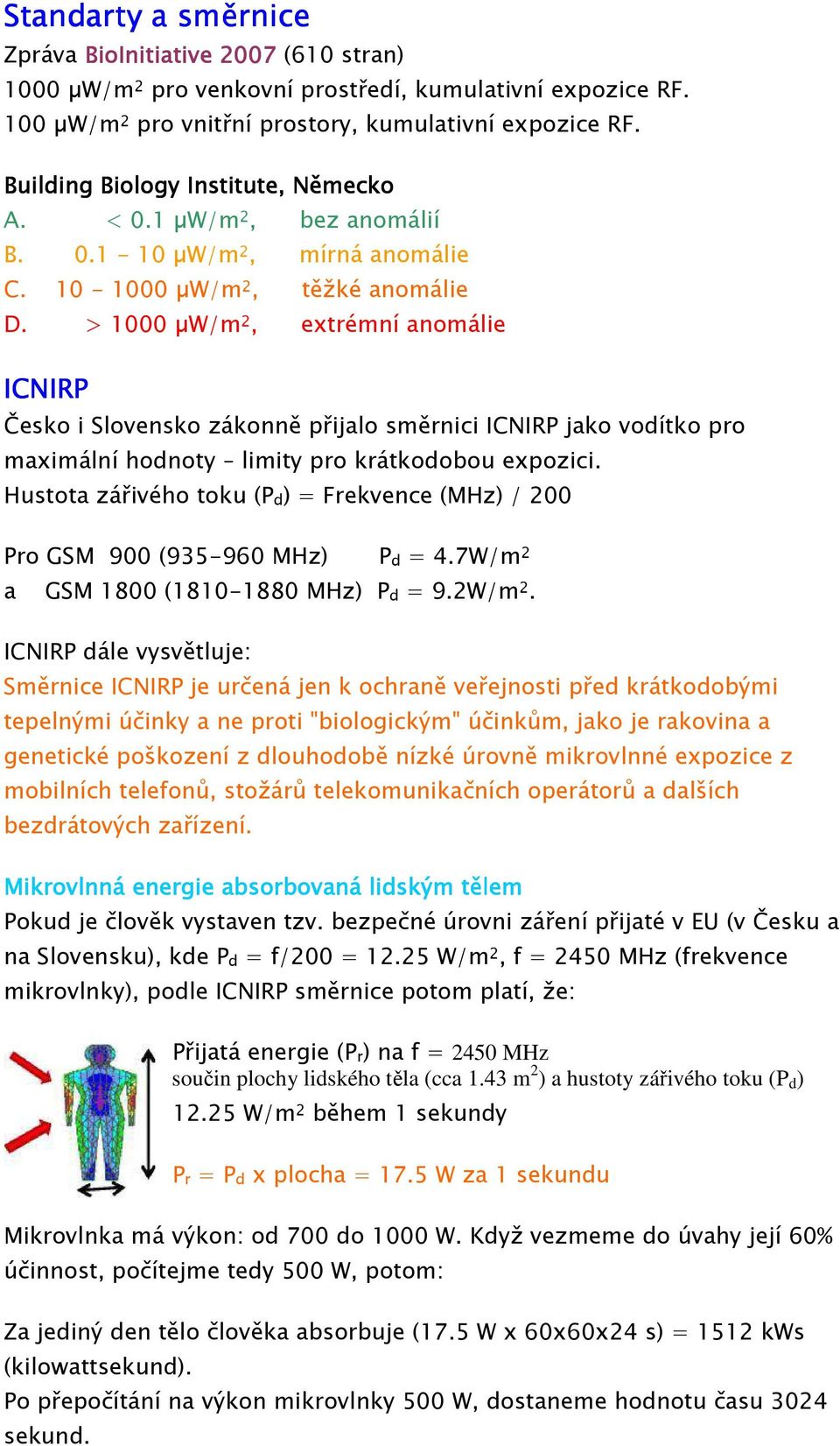 > 1000 W/m 2, extrémní anomálie ICNIRP Česko i Slovensko zákonně přijalo směrnici ICNIRP jako vodítko pro maximální hodnoty limity pro krátkodobou expozici.