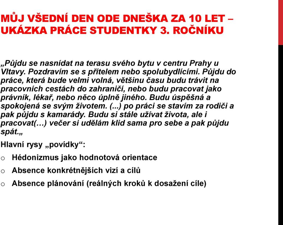 Půjdu do práce, která bude velmi volná, většinu času budu trávit na pracovních cestách do zahraničí, nebo budu pracovat jako právník, lékař, nebo něco úplně jiného.