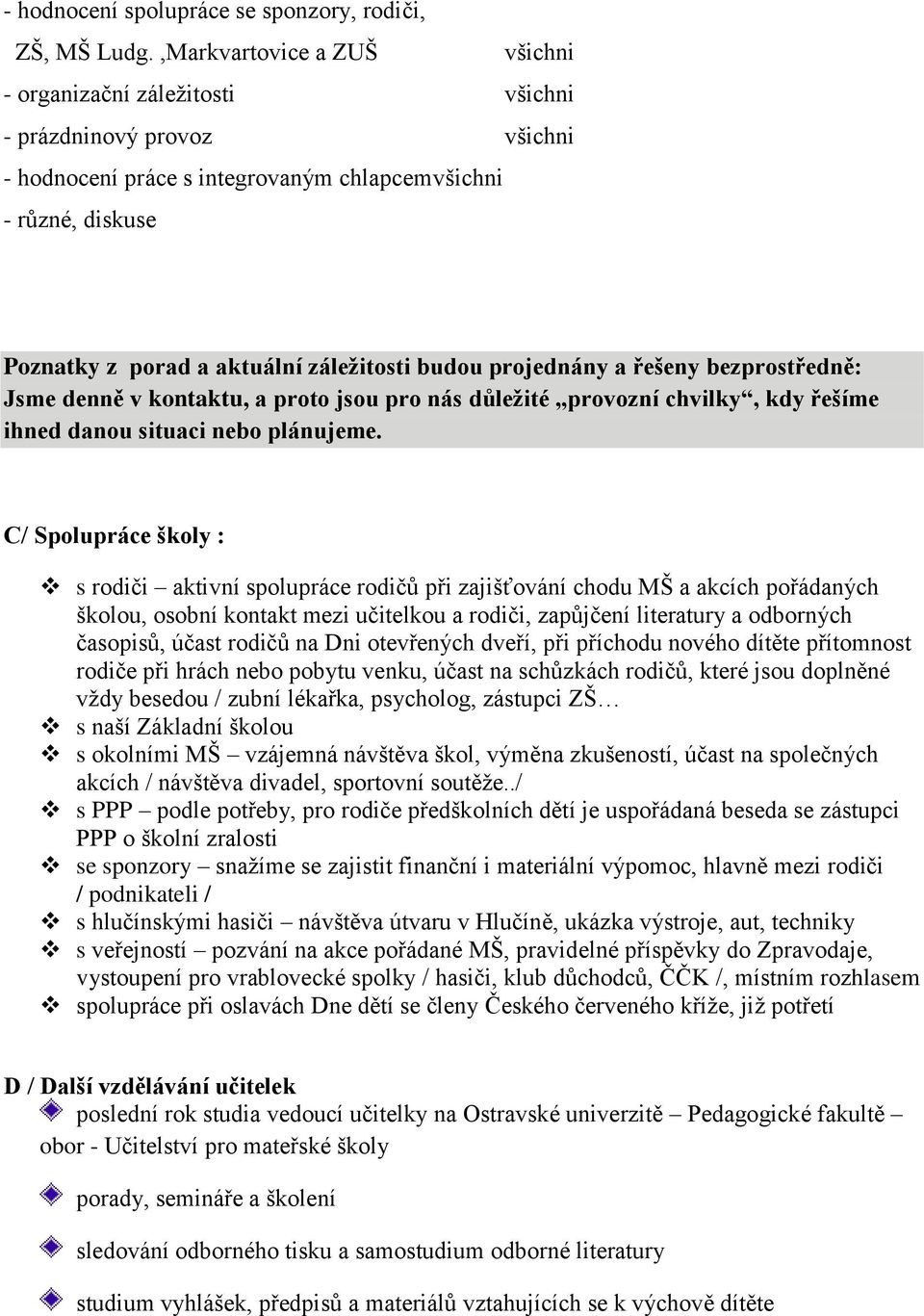 budou projednány a řešeny bezprostředně: Jsme denně v kontaktu, a proto jsou pro nás důležité provozní chvilky, kdy řešíme ihned danou situaci nebo plánujeme.