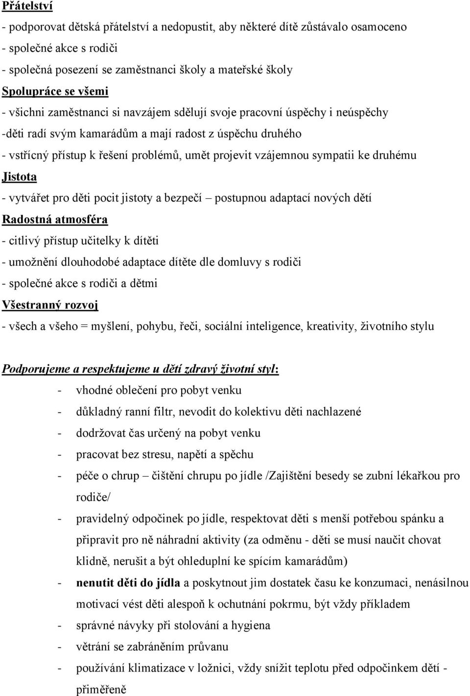 sympatii ke druhému Jistota - vytvářet pro děti pocit jistoty a bezpečí postupnou adaptací nových dětí Radostná atmosféra - citlivý přístup učitelky k dítěti - umožnění dlouhodobé adaptace dítěte dle