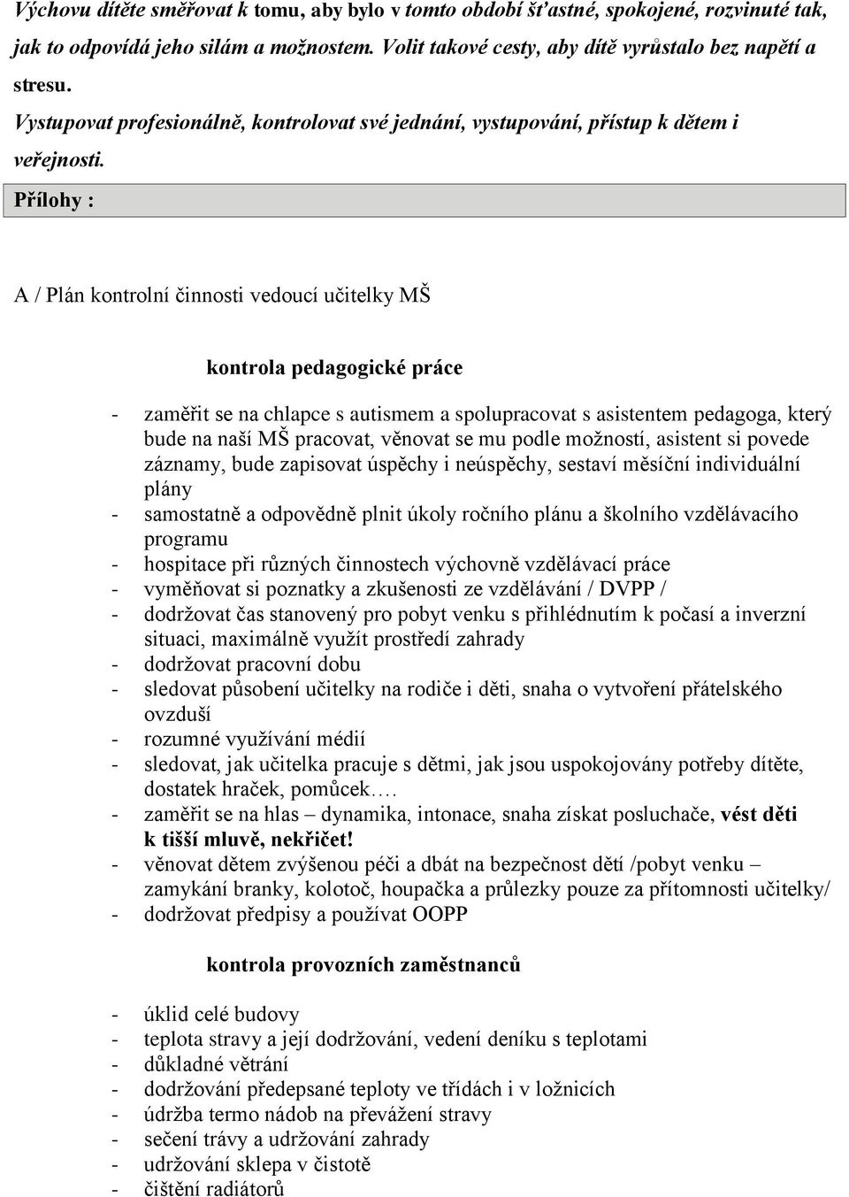 Přílohy : A / Plán kontrolní činnosti vedoucí učitelky MŠ kontrola pedagogické práce - zaměřit se na chlapce s autismem a spolupracovat s asistentem pedagoga, který bude na naší MŠ pracovat, věnovat