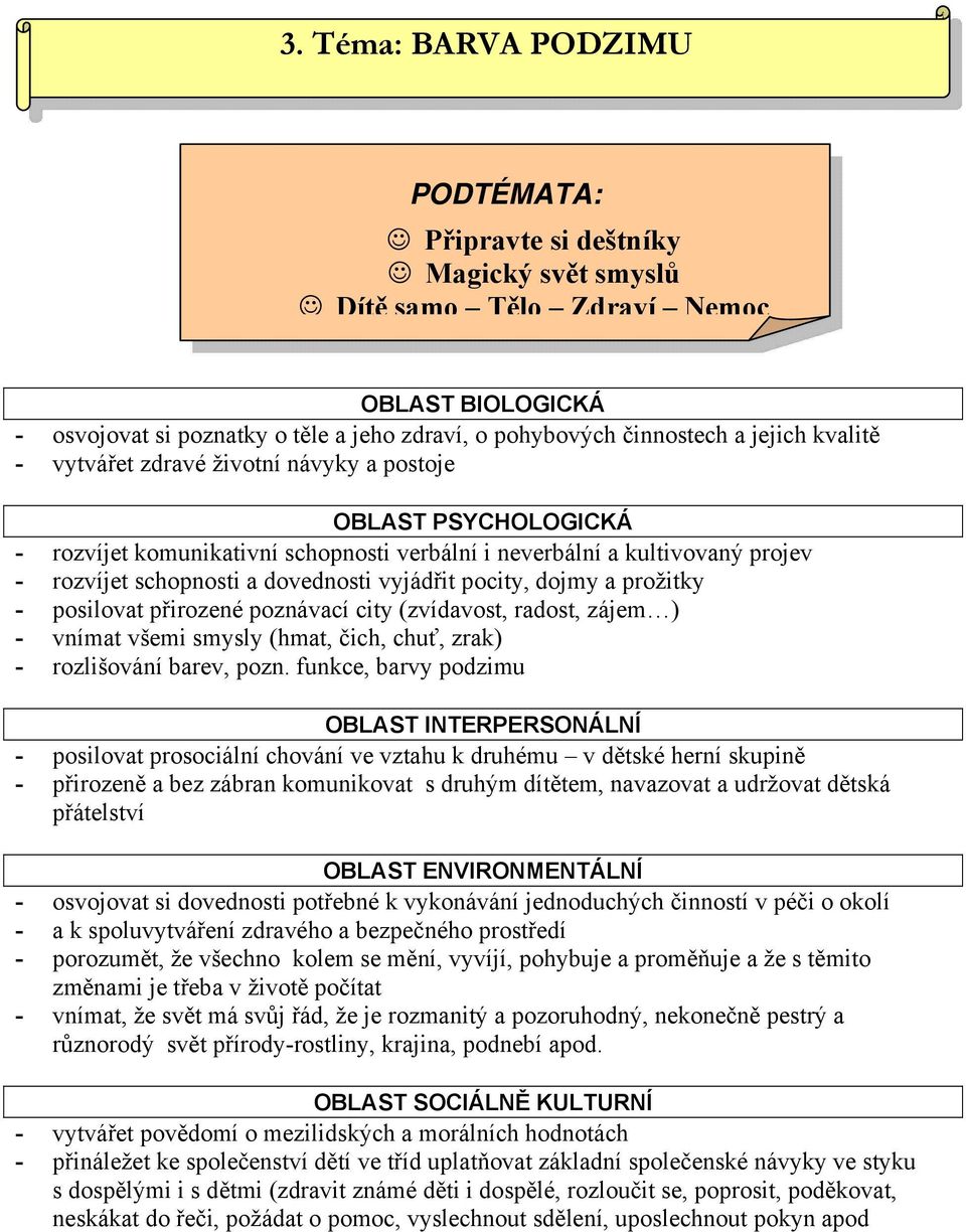 poznávací city (zvídavost, radost, zájem ) - vnímat všemi smysly (hmat, čich, chuť, zrak) - rozlišování barev, pozn.