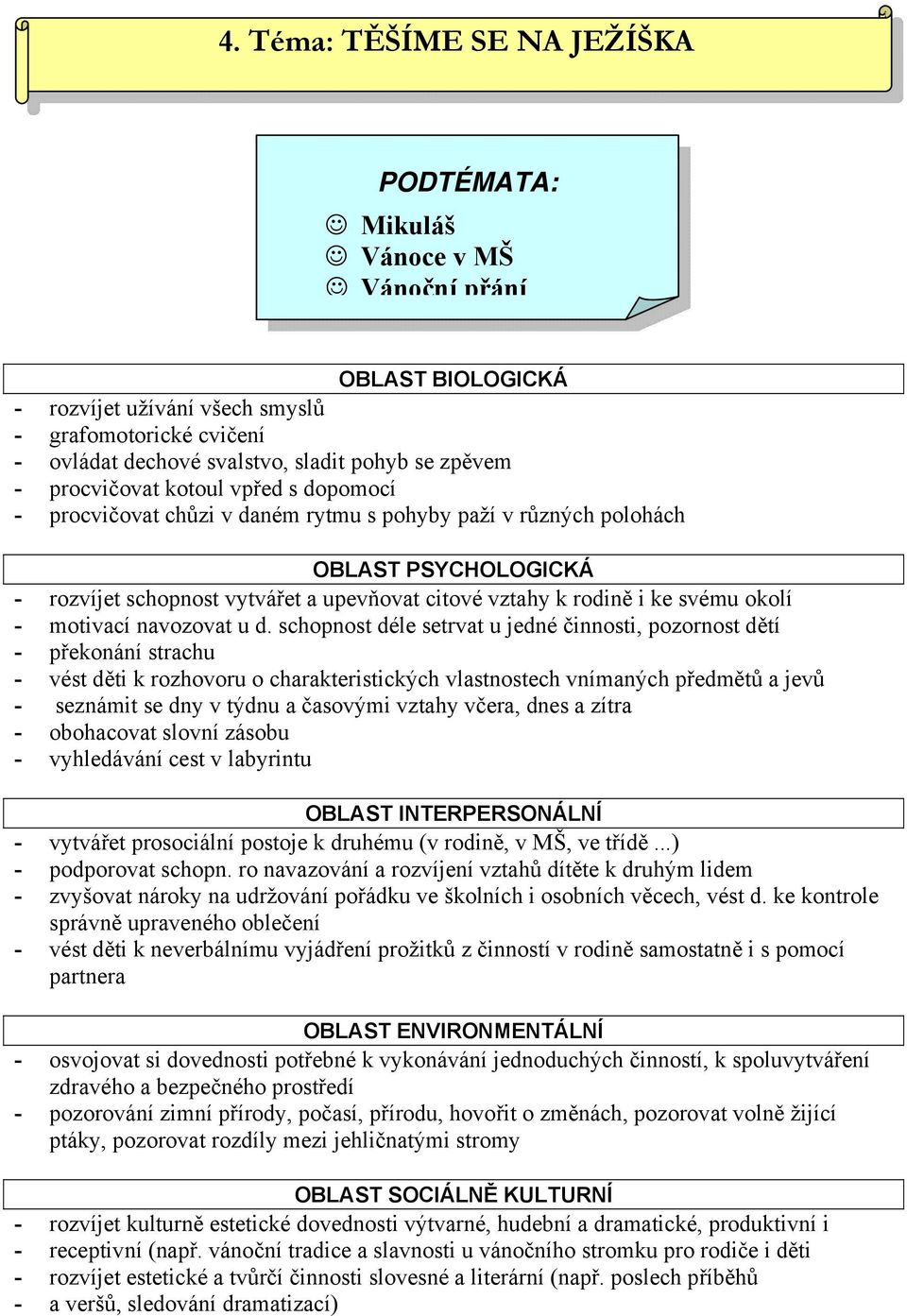 schopnost déle setrvat u jedné činnosti, pozornost dětí - překonání strachu - vést děti k rozhovoru o charakteristických vlastnostech vnímaných předmětů a jevů - seznámit se dny v týdnu a časovými