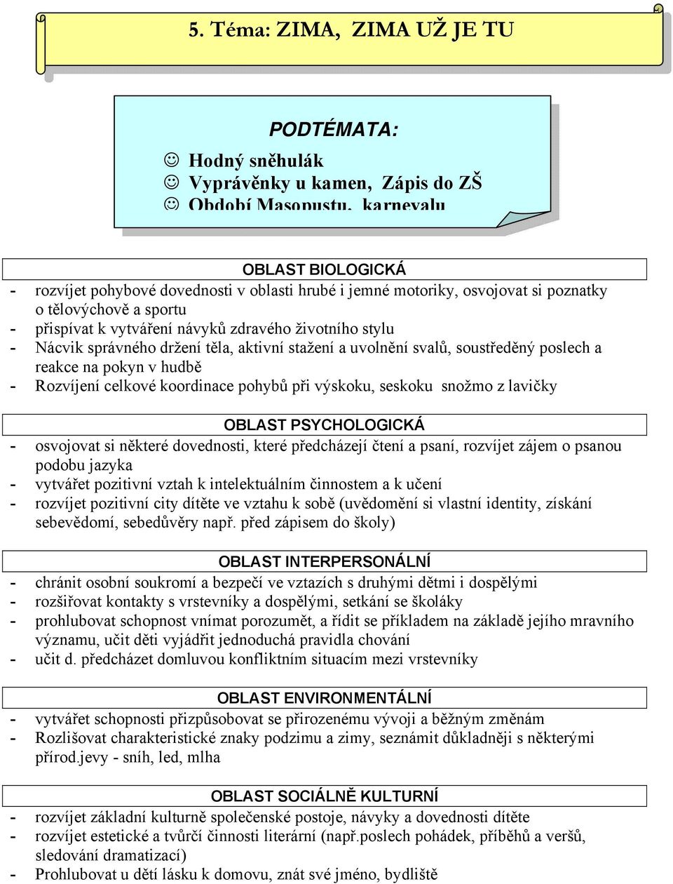 Rozvíjení celkové koordinace pohybů při výskoku, seskoku snožmo z lavičky - osvojovat si některé dovednosti, které předcházejí čtení a psaní, rozvíjet zájem o psanou podobu jazyka - vytvářet