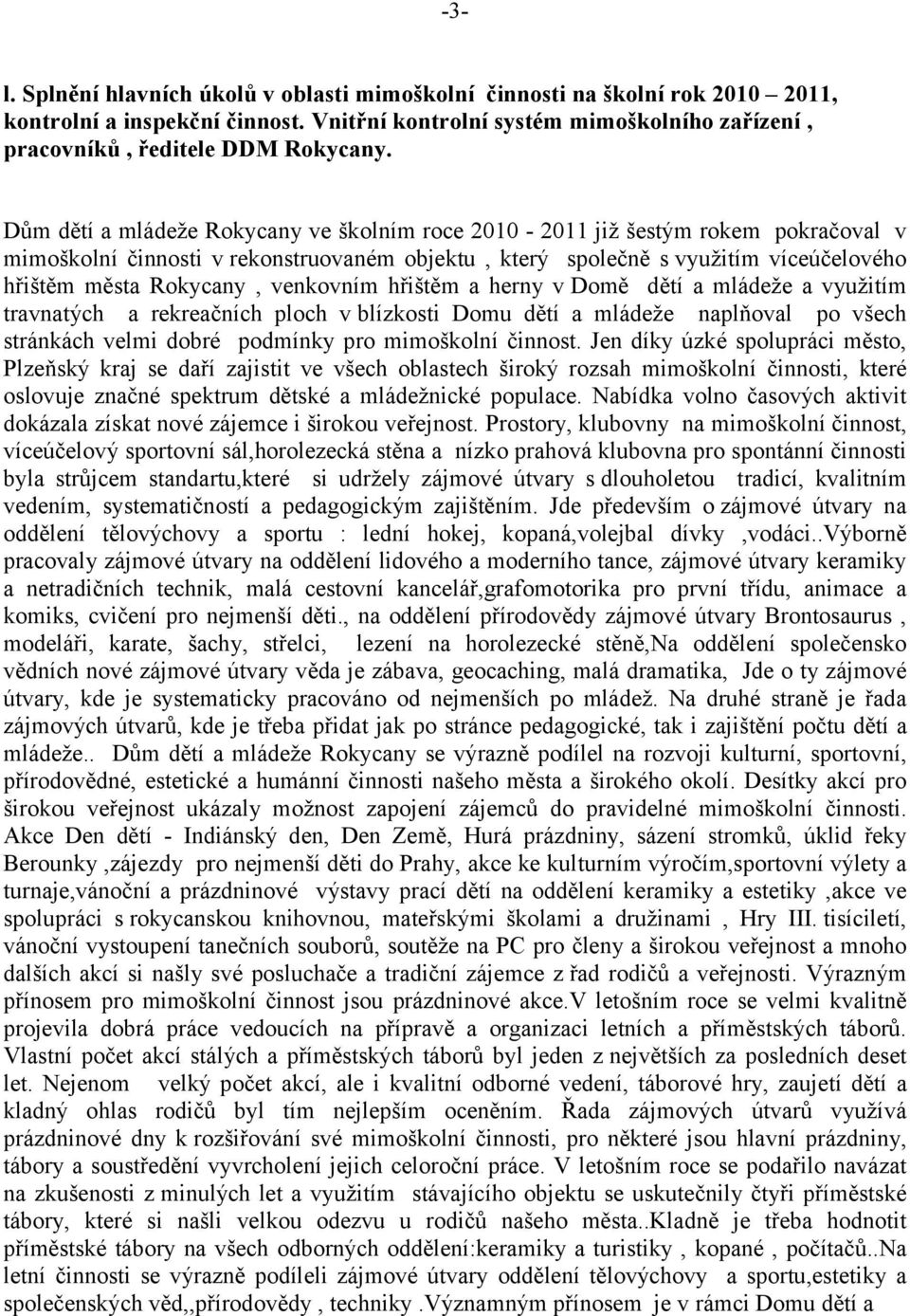 venkovním hřištěm a herny v Domě dětí a mládeže a využitím travnatých a rekreačních ploch v blízkosti Domu dětí a mládeže naplňoval po všech stránkách velmi dobré podmínky pro mimoškolní činnost.