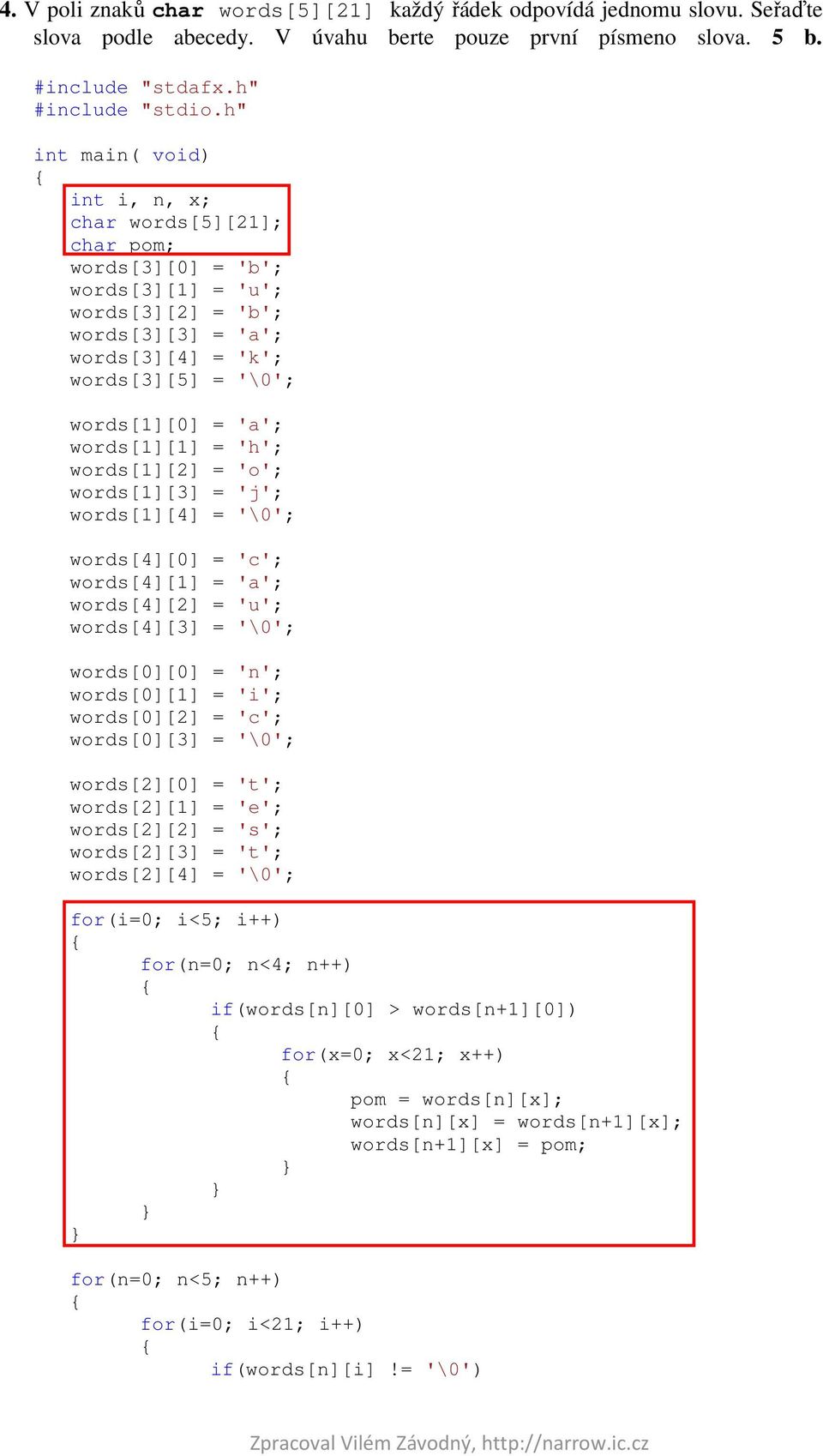 words[1][2] = 'o'; words[1][3] = 'j'; words[1][4] = '\0'; words[4][0] = 'c'; words[4][1] = 'a'; words[4][2] = 'u'; words[4][3] = '\0'; words[0][0] = 'n'; words[0][1] = 'i'; words[0][2] = 'c';