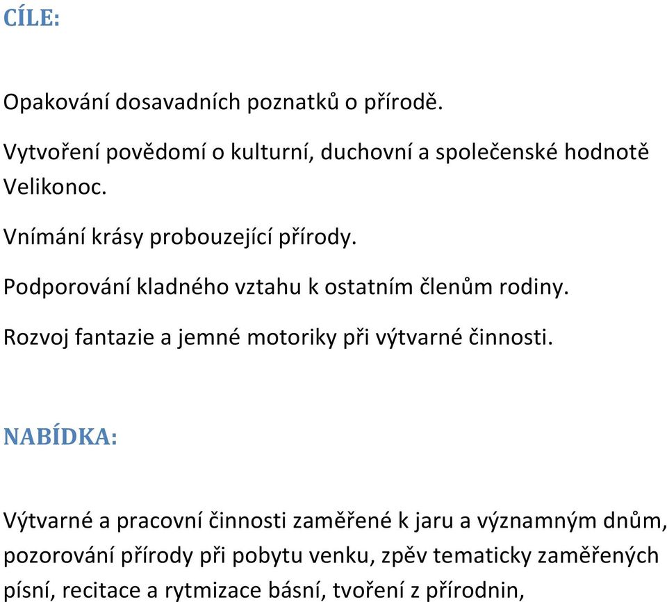 Podporování kladného vztahu k ostatním členům rodiny. Rozvoj fantazie a jemné motoriky při výtvarné činnosti.