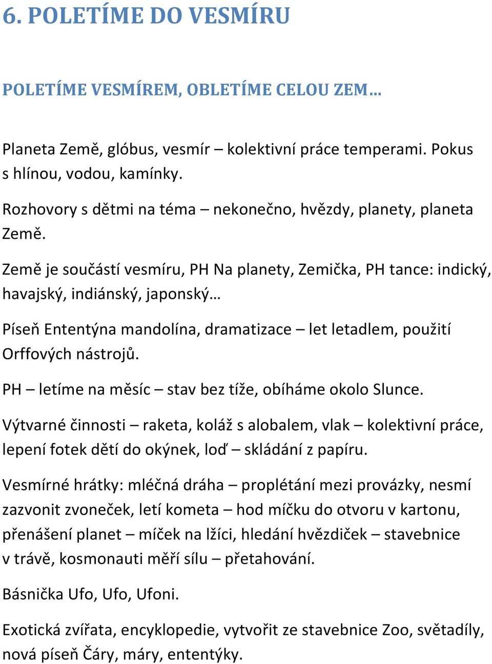 Země je součástí vesmíru, PH Na planety, Zemička, PH tance: indický, havajský, indiánský, japonský Píseň Ententýna mandolína, dramatizace let letadlem, použití Orffových nástrojů.