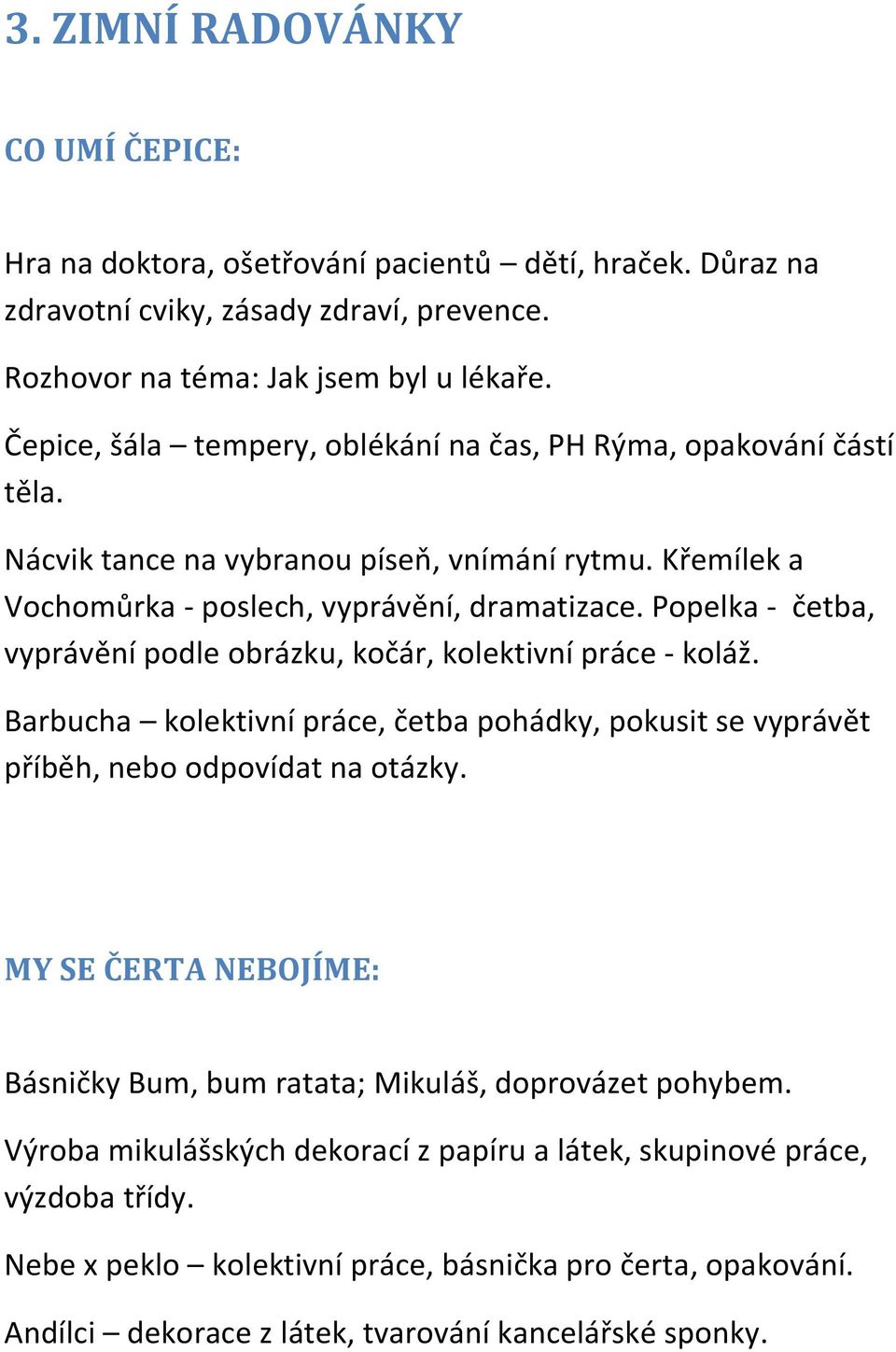 Popelka - četba, vyprávění podle obrázku, kočár, kolektivní práce - koláž. Barbucha kolektivní práce, četba pohádky, pokusit se vyprávět příběh, nebo odpovídat na otázky.