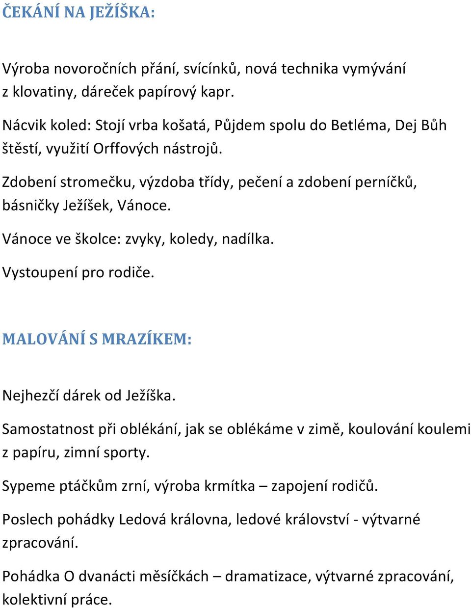 Zdobení stromečku, výzdoba třídy, pečení a zdobení perníčků, básničky Ježíšek, Vánoce. Vánoce ve školce: zvyky, koledy, nadílka. Vystoupení pro rodiče.