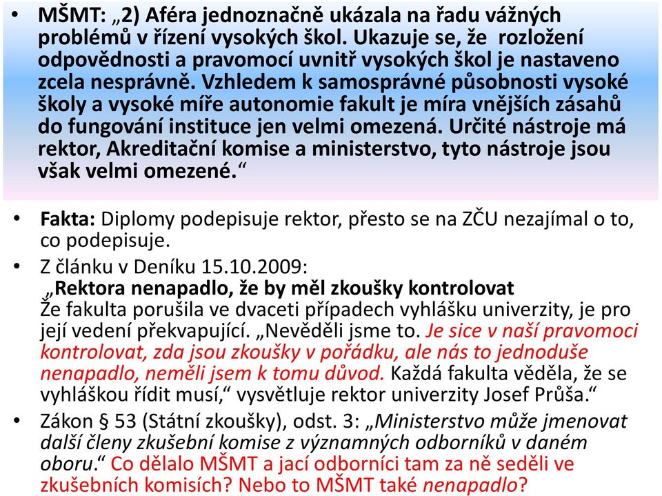 Určité nástroje má rektor, Akreditační komise a ministerstvo, tyto nástroje jsou však velmi omezené. Fakta: Diplomy podepisuje rektor, přesto se na ZČU nezajímal o to, co podepisuje.