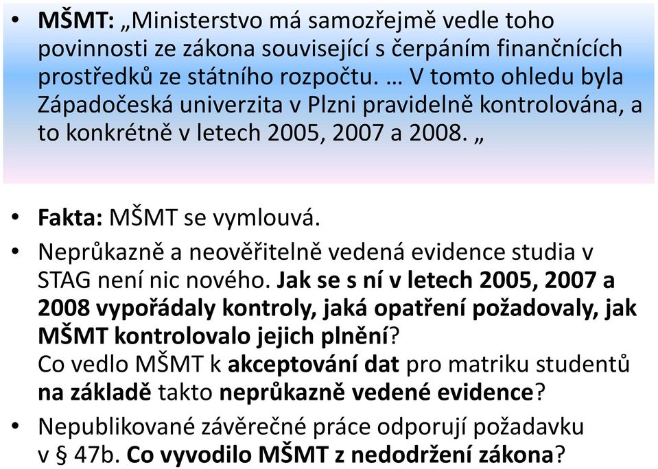 Neprůkazně a neověřitelně vedená evidence studia v STAG není nic nového.