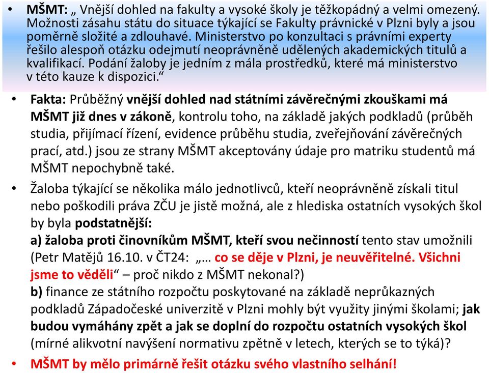 Podání žaloby je jedním z mála prostředků, které má ministerstvo v této kauze k dispozici.