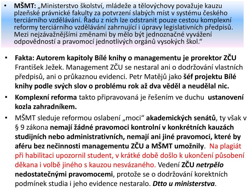 Mezi nejzávažnějšími změnami by mělo být jednoznačné vyvážení odpovědností a pravomocí jednotlivých orgánů vysokých škol.