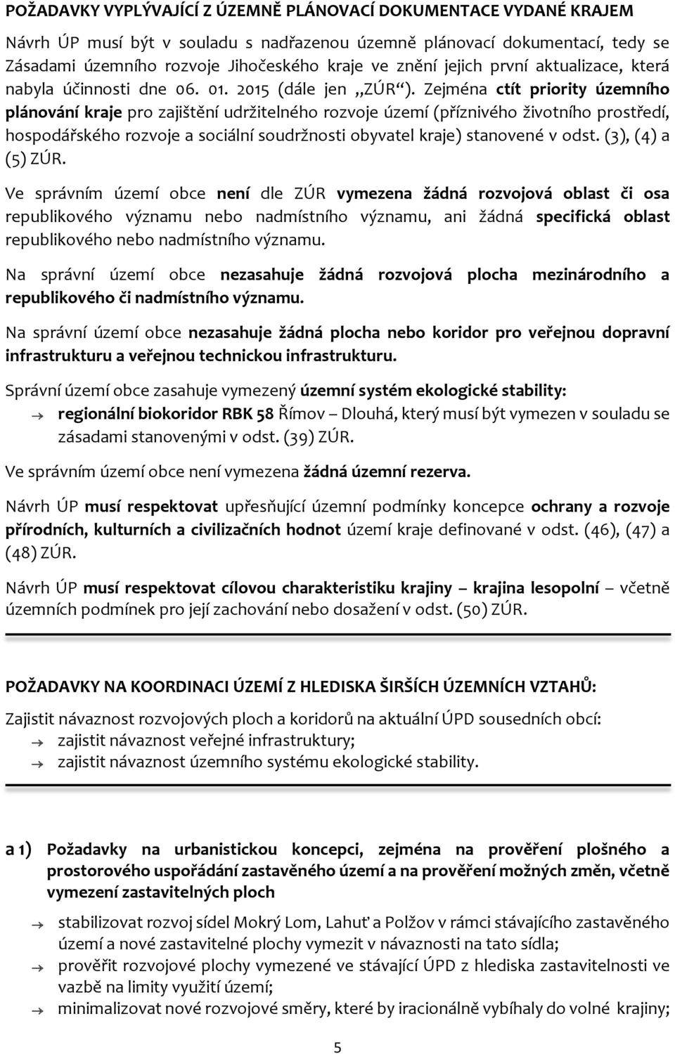 Zejména ctít priority územního plánování kraje pro zajištění udržitelného rozvoje území (příznivého životního prostředí, hospodářského rozvoje a sociální soudržnosti obyvatel kraje) stanovené v odst.