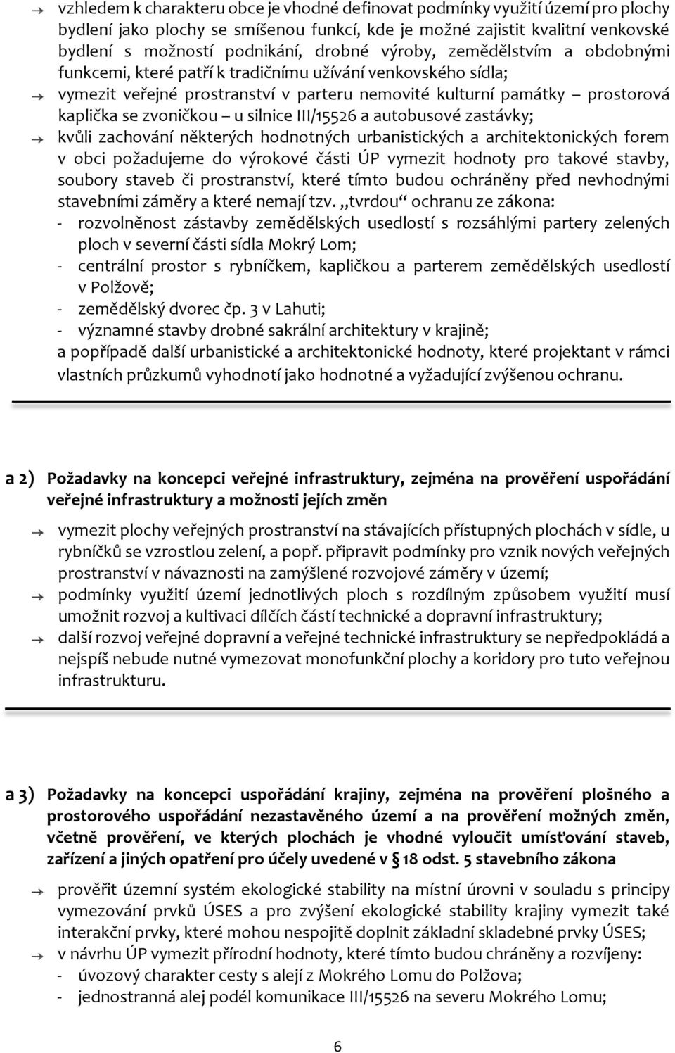 silnice III/15526 a autobusové zastávky; kvůli zachování některých hodnotných urbanistických a architektonických forem v obci požadujeme do výrokové části ÚP vymezit hodnoty pro takové stavby,