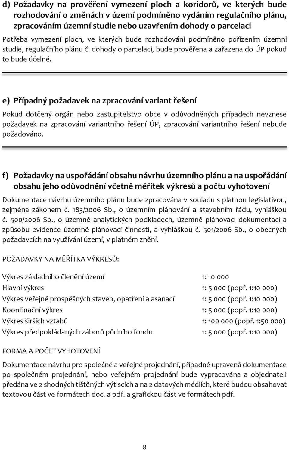 e) Případný požadavek na zpracování variant řešení Pokud dotčený orgán nebo zastupitelstvo obce v odůvodněných případech nevznese požadavek na zpracování variantního řešení ÚP, zpracování variantního