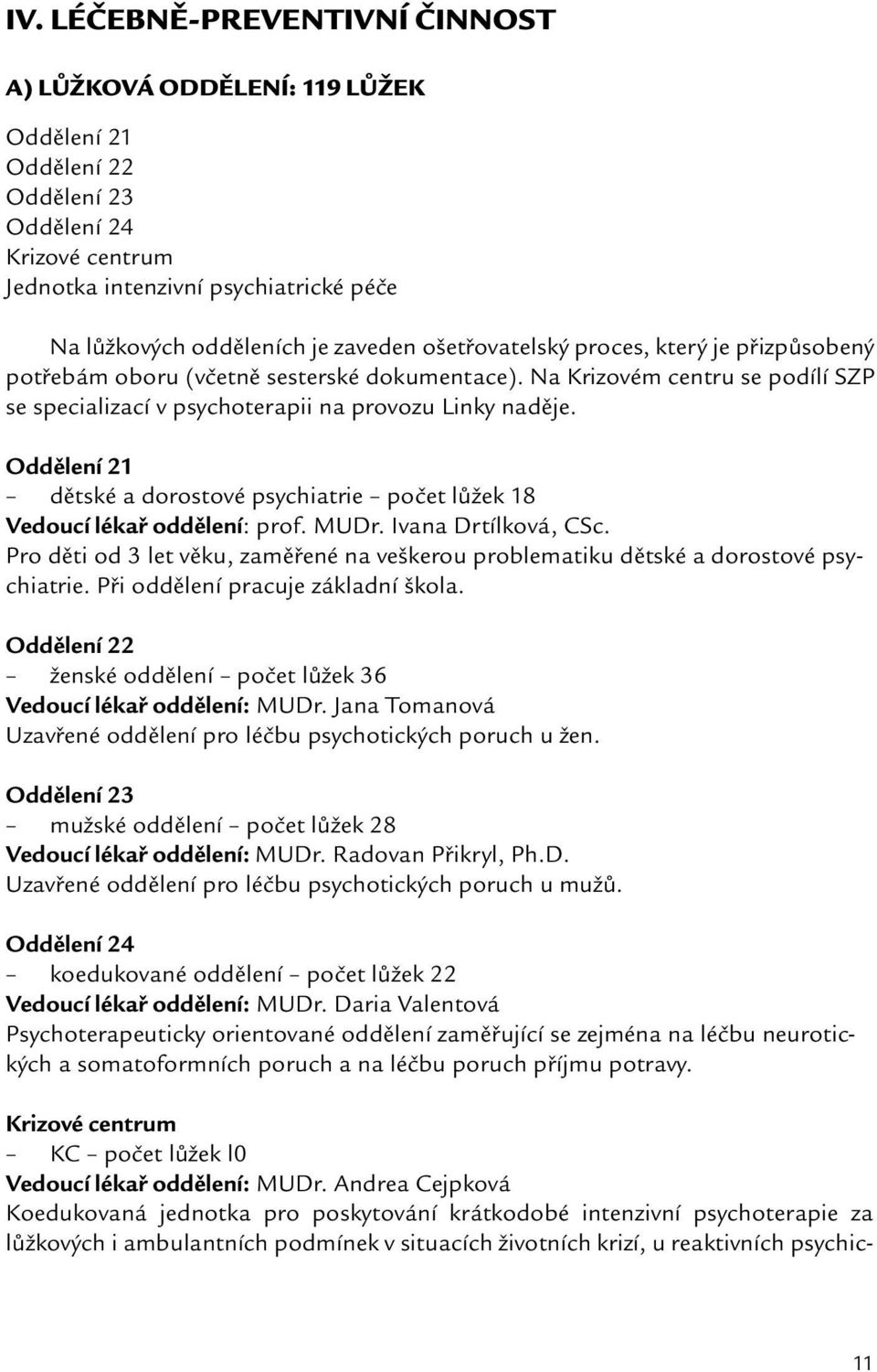 Oddělení 21 dětské a dorostové psychiatrie počet lůžek 18 Vedoucí lékař oddělení: prof. MUDr. Ivana Drtílková, CSc.