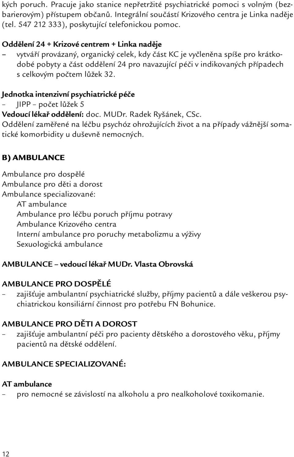 Oddělení 24 + Krizové centrem + Linka naděje vytváří provázaný, organický celek, kdy část KC je vyčleněna spíše pro krátkodobé pobyty a část oddělení 24 pro navazující péči v indikovaných případech s