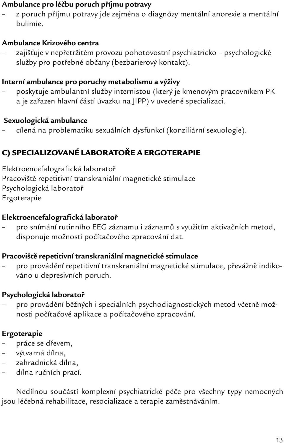 Interní ambulance pro poruchy metabolismu a výživy poskytuje ambulantní služby internistou (který je kmenovým pracovníkem PK a je zařazen hlavní částí úvazku na JIPP) v uvedené specializaci.